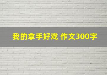 我的拿手好戏 作文300字